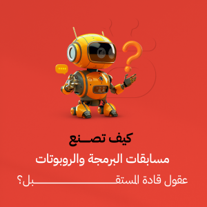 كيف تصنع مسابقات البرمجة و الروبوتات عقول قادة المستقبل؟